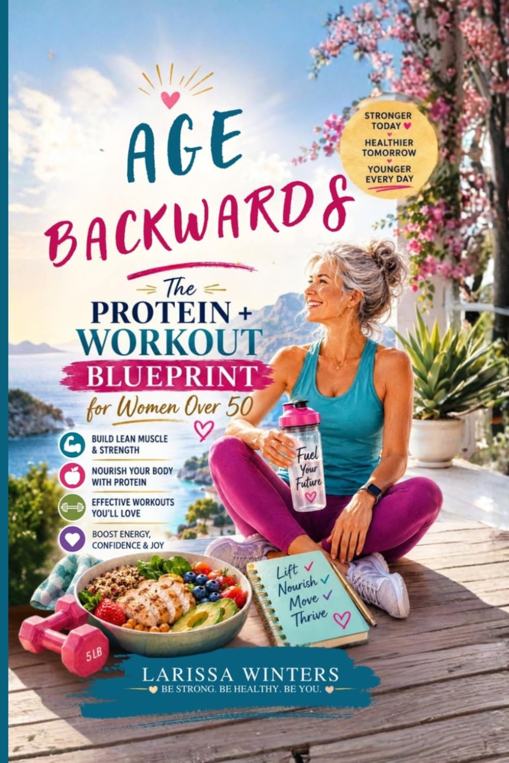 Age Backwards: The Protein + Workout Blueprint for Women Over 50 (Nourish & Thrive Series)