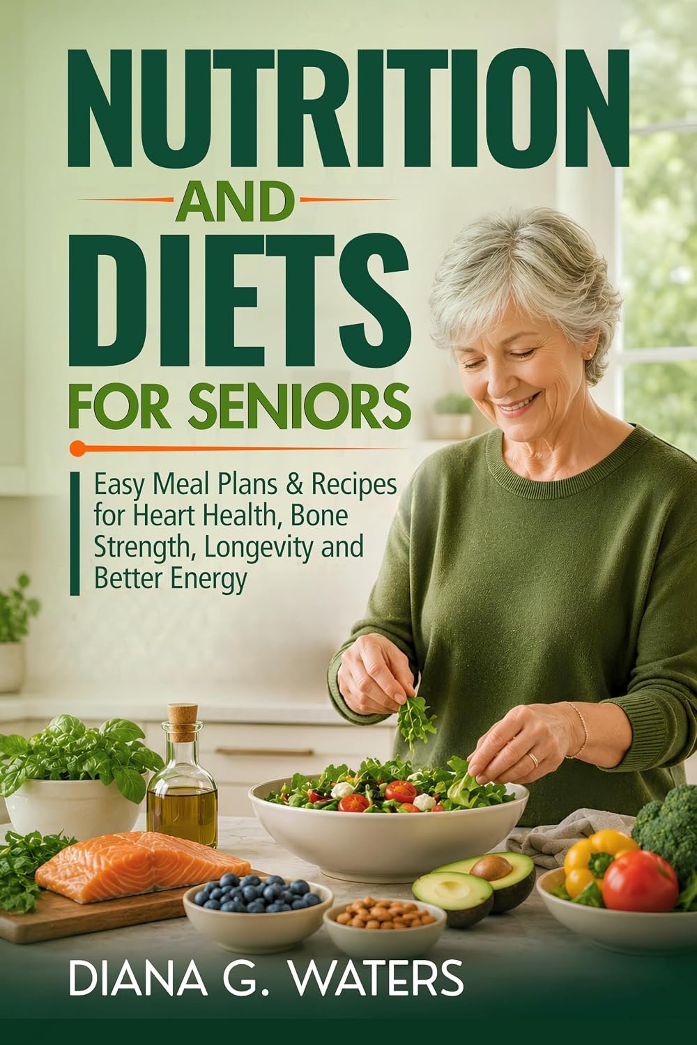 Nutrition and Diets for Seniors: Easy Meal Plans & Recipes for Heart Health, Bone Strength, Longevity and Better Energy (Healthy Aging for Adults Over 60)